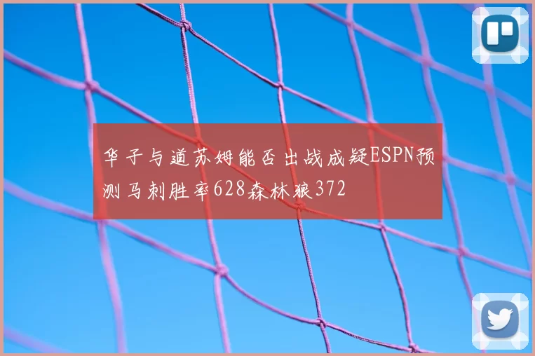 华子与道苏姆能否出战成疑ESPN预测马刺胜率628森林狼372