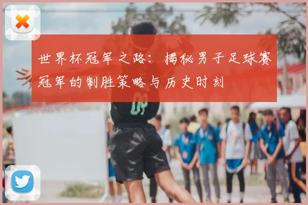 世界杯冠军之路：揭秘男子足球赛冠军的制胜策略与历史时刻