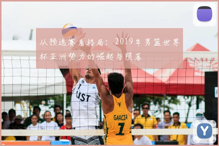 从预选赛看格局:2019年男篮世界杯亚洲势力的崛起与陨落