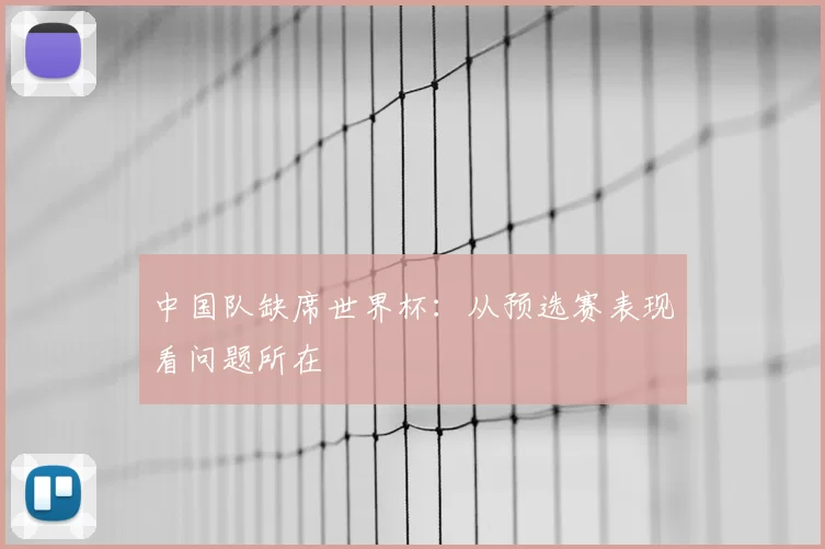 中国队缺席世界杯：从预选赛表现看问题所在