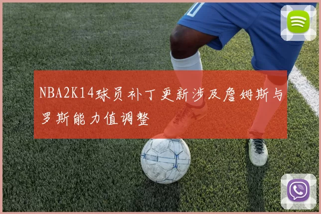 NBA2K14球员补丁更新涉及詹姆斯与罗斯能力值调整