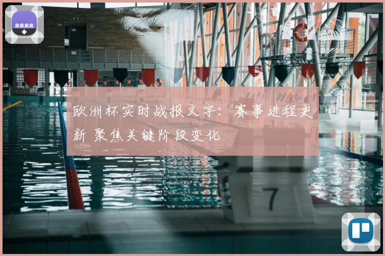 欧洲杯实时战报文字:赛事进程更新 聚焦关键阶段变化