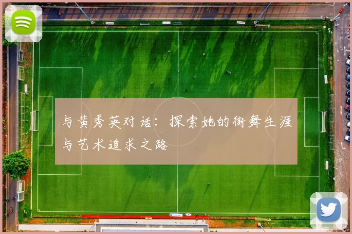 与黄秀英对话:探索她的街舞生涯与艺术追求之路