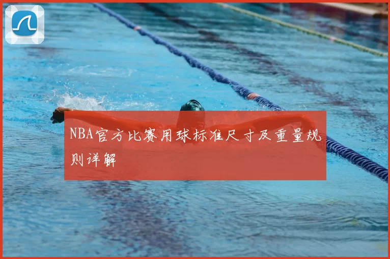 NBA官方比赛用球标准尺寸及重量规则详解