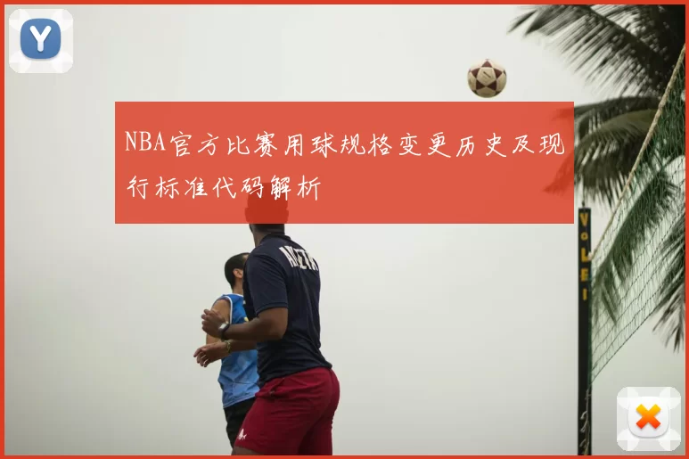NBA官方比赛用球规格变更历史及现行标准代码解析