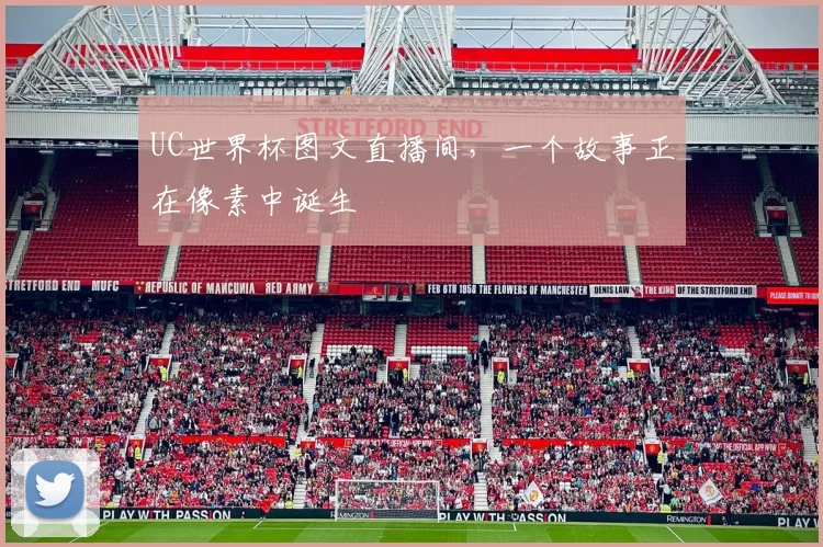 UC世界杯图文直播间，一个故事正在像素中诞生