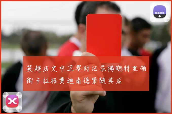 英超历史中卫零封记录揭晓特里领衔卡拉格费迪南德紧随其后