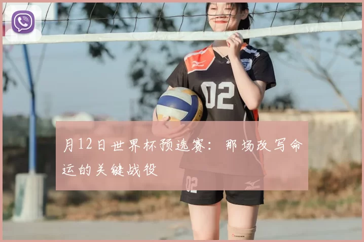 月12日世界杯预选赛:那场改写命运的关键战役